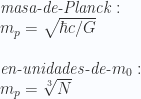 \textit{masa-de-Planck}:  \\  m_p =\sqrt{\hbar c /G}  \\ \\ \textit{en-unidades-de-} m_0  : \\    m_p=\sqrt[3]{N} 