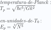 \textit{temperatura-de-Planck}:  \\  T_p=\sqrt{\hbar c^5 /Gk^2}  \\ \\ \textit{en-unidades-de-} T_0  : \\  E_p=\sqrt[3]{N^5} 