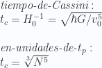 \textit{tiempo-de-Cassini}:  \\  t_c= H_0^{-1} =\sqrt{\hbar G /v_0^5}  \\ \\ \textit{en-unidades-de-} t_p  : \\    t_c = \sqrt[3]{N^5}   