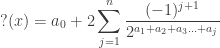 \textrm{?}(x)=a_0+2\displaystyle\sum_{j=1}^n\dfrac{(-1)^{j+1}}{2^{a_1+a_2+a_3...+a_j}}