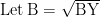 \textrm{Let}\:  \mathrm{B}=\sqrt{\mathrm{BY}}