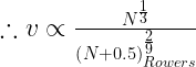 \therefore v\propto \frac{{{N}^{\frac{1}{3}}}}{\left( N+0.5 \right)_{Rowers}^{\frac{2}{9}}}