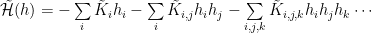 \tilde{\mathcal{H}}(h)=-\sum\limits_{i}\tilde{K}_{i}h_{i}-\sum\limits_{i}\tilde{K}_{i,j}h_{i}h_{j}-\sum\limits_{i,j,k}\tilde{K}_{i,j,k}h_{i}h_{j}h_{k}\cdots 