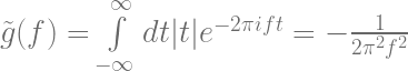\tilde{g}(f) = \int\limits_{-\infty}^{\infty} dt |t| e^{-2 \pi i f t} = -\frac{1}{2 \pi^2 f^2} 