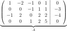 \underbrace{\left(\begin{array}{ccccc}1 & -2 & -1 & 0 & 1\\0 & 0 & -1 & 1 & 1\\-1 & 2 & 0 & 2 & 2\\0 & 0 & 1 & 2 & 5\end{array}\right|\left.\begin{array}{c}0\\-3\\-4\\0\end{array}\right)}_{A}