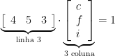 \underbrace{\left[\begin{array}{lll} 4 & 5 & 3 \end{array}\right]}_{\text{linha 3}}\cdot \underbrace{\left[\begin{array}{l} c \\ f \\ i \end{array}\right]}_{\text{3 coluna}}=1