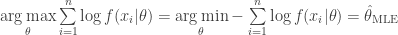 \underset{\theta}{\arg\max} \sum\limits_{i=1}^n \log f(x_i|\theta) = \underset{\theta}{\arg\min} - \sum\limits_{i=1}^n \log f(x_i|\theta) = \hat{\theta}_{\textnormal{MLE}} 