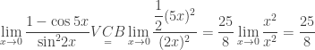 \underset{x\to 0}{\mathop{\lim }}\, \dfrac{1-\cos 5x}{{{\sin }^{2}}2x} \underset{=}{VCB} \lim\limits_{x \to 0} \dfrac{\dfrac{1}{2}(5x)^2}{(2x)^2} = \dfrac{25}{8} \lim\limits_{x \to 0} \dfrac{x^2}{x^2} = \dfrac{25}{8}