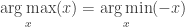 \underset{x}{\arg\max} (x)  = \underset{x}{\arg\min} (-x) 