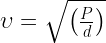 \upsilon =\sqrt { \left( \frac { P }{ d } \right) } 