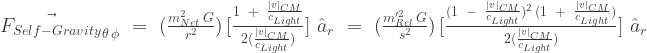 \vec{F_{Self-Gravity}}_{\theta \, \phi}\,\,=\,\,(\frac{m^2_{Net}\,G}{r^2})\,[{\frac{1\;\;+\;\;\frac{|v|_{CM}}{c_{Light}}}{2(\frac{|v|_{CM}}{c_{Light}})}}]\,\,\hat{a}_{r}\,\,=\,\,(\frac{m'^2_{Rel}\,G}{s^2})\,[{\frac{(1\;\;-\;\;\frac{|v|_{CM}}{c_{Light}})^2\,(1\;\;+\;\;\frac{|v|_{CM}}{c_{Light}})}{2(\frac{|v|_{CM}}{c_{Light}})}}]\,\,\hat{a}_{r}