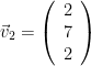 \vec{v}_2 = \left(\begin{array}{c}2\\7\\2\end{array}\right)