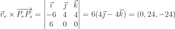 \vec v_r\times\overrightarrow{P_rP_s}=\begin{vmatrix}\vec\imath&\vec\jmath&\vec k\\-6&4&4\\6&0&0\end{vmatrix}=6(4\vec\jmath-4\vec k)=(0,24,-24)