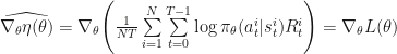 \widehat{\nabla_\theta\eta(\theta)} = \nabla_\theta\Bigg(\frac{1}{NT}\sum\limits_{i=1}^{N}\sum\limits_{t=0}^{T-1}\log\pi_\theta(a_t^i|s_t^i)R_t^i \Bigg) = \nabla_\theta L(\theta)
