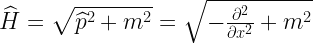 \widehat{H}=\sqrt{\widehat{p}^2+m^2}=\sqrt{-\frac{\partial^2}{\partial x^2} + m^2} 