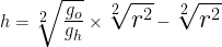 {\Large  h = \sqrt[2]{ \frac{g_o}{g_h}} \times \sqrt[2]{r^2} - \sqrt[2]{r^2} }
