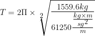 {\Large T=2\Pi \times \sqrt[2]{ \frac{1559.6kg}{61250\frac{\frac{kg \times m}{sg^2}}{m}} } }