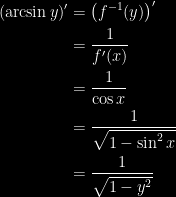 {\begin{aligned} (\arcsin y)' &= \left( f^{-1}(y) \right)'\\ &=\dfrac{1}{f'(x)}\\ &=\dfrac{1}{\cos x}\\ &=\dfrac{1}{\sqrt{1-\sin^2x}}\\ &=\dfrac{1}{\sqrt{1-y^2}} \end{aligned}}