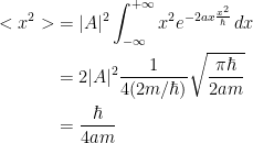 {\begin{aligned} <x^2> &= |A|^2\int_{-\infty}^{+\infty}x^2e^{-2ax\frac{x^2}{\hbar}}\, dx\\ &= 2|A|^2\dfrac{1}{4(2m/\hbar)}\sqrt{\dfrac{\pi\hbar}{2am}}\\ &= \dfrac{\hbar}{4am} \end{aligned}}