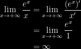 {\begin{aligned} \displaystyle \lim _{x\rightarrow +\infty}\frac{e^x}{x} &= \displaystyle \lim_{x \rightarrow +\infty}\frac{(e^x)'}{x'}\\ &= \displaystyle \lim _{x\rightarrow +\infty}\frac{e^x}{1}\\ &= \infty \end{aligned}}