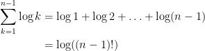 {\begin{aligned} \displaystyle \sum_{k=1}^{n-1}\log k &= \log 1 + \log2 +\ldots+\log(n-1)\\ &=\log((n-1)!) \end{aligned}}