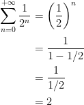 {\begin{aligned} \displaystyle \sum_{n=0}^{+\infty}\dfrac{1}{2^n} &= \left(\dfrac{1}{2} \right)^n \\ &= \dfrac{1}{1-1/2}\\ &= \dfrac{1}{1/2} \\ &=2 \end{aligned}}