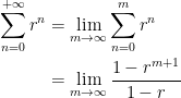 {\begin{aligned} \displaystyle \sum_{n=0}^{+\infty} r^n &= \lim_{m \rightarrow \infty} \sum_{n=0}^m r^n \\ &= \lim_{m \rightarrow \infty} \dfrac{1- r^{m+1}}{1-r} \end{aligned}}