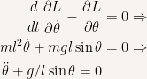 {\begin{aligned} \frac{d}{dt}\dfrac{\partial L}{\partial \dot{\theta}}-\dfrac{\partial L}{\partial \theta}&=0\Rightarrow\\ ml^2\dot{\theta}+mgl\sin\theta&=0\Rightarrow\\ \ddot{\theta}+g/l\sin\theta=0 \end{aligned}}