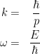 {\begin{aligned} \label{eq:relacoesdebroglie} k &=& \frac{\hbar}{p}\\ \omega &=& \frac{E}{\hbar} \end{aligned}}