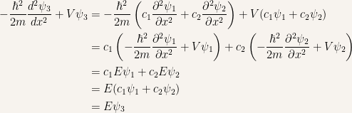 {\begin{aligned} -\frac{\hbar^2}{2m}\frac{d^2 \psi_3}{d x^2}+V\psi_3 &= -\frac{\hbar^2}{2m}\left( c_1\dfrac{\partial ^2\psi_1}{\partial x^2}+c_2\dfrac{\partial ^2\psi_2}{\partial x^2} \right)+ V(c_1\psi_1+c_2\psi_2)\\ &= c_1\left( -\frac{\hbar^2}{2m}\dfrac{\partial ^2\psi_1}{\partial x^2}+V\psi_1 \right)+c_2\left( -\frac{\hbar^2}{2m}\dfrac{\partial ^2\psi_2}{\partial x^2}+V\psi_2 \right)\\ &= c_1E\psi_1 + c_2E\psi_2\\ &= E(c_1\psi_1+c_2\psi_2)\\ &= E\psi_3 \end{aligned}}