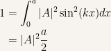 {\begin{aligned} 1&=\int_0^a|A|^2\sin^2(kx)dx\\ &=|A|^2\dfrac{a}{2} \end{aligned}}