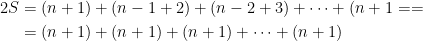 {\begin{aligned} 2S &= (n + 1) + (n-1 + 2) + (n-2 + 3) + \cdots + (n + 1==\\ &=(n + 1) + (n + 1) + (n + 1) + \cdots + (n + 1) \end{aligned}}