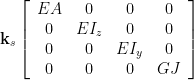 {\bf k}_s \left[ \begin{array}{cccc} EA & 0 & 0 & 0 \\ 0 & EI_z & 0 & 0 \\ 0 & 0 & EI_y & 0 \\ 0 & 0 & 0 & GJ \end{array} \right]