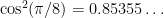 {\cos^2(\pi/8) = 0.85355\dots}