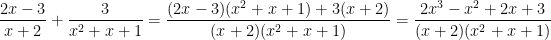 {\dfrac{2x - 3}{x+2} + \dfrac{3}{x^2 + x + 1} = \dfrac{(2x-3)(x^2 + x + 1) + 3(x+2)}{(x+2)(x^2 + x + 1)}= \dfrac{2x^3 - x^2 + 2x + 3}{(x+2)(x^2 + x + 1)}}