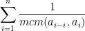 {\displaystyle\sum_{i=1}^n\frac{1}{mcm(a_{i-i},a_i)}}