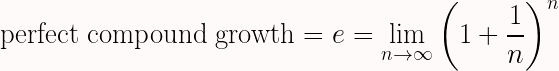 {\displaystyle{\text{perfect compound growth} = e = \lim_{n\to\infty} \left( 1 + \frac{1}{n} \right)^n}}