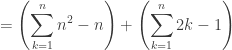 {\displaystyle =\left(\sum_{k=1}^{n}n^{2}-n\right)+\left(\sum_{k=1}^{n}2k-1\right)}