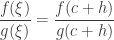 {\displaystyle \frac{f(\xi)}{g(\xi)}=\frac{f(c+h)}{g(c+h)}}