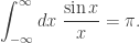 {\displaystyle \int_{-\infty}^{\infty}dx\; \dfrac{\sin x}{x}=\pi.}