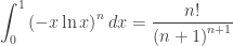 {\displaystyle \int_{0}^{1}\left(-x\ln x\right)^{n}dx=\frac{n!}{\left(n+1\right)^{n+1}}}