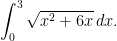{\displaystyle \int_0^3\sqrt{x^2+6x}\,dx.}