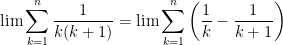 {\displaystyle \lim \sum_{k=1}^n\dfrac{1}{k(k+1)}= \lim \sum_{k=1}^n \left( \frac{1}{k}-\frac{1}{k+1} \right) }
