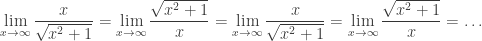 {\displaystyle \lim_{x\rightarrow\infty}\frac{x}{\sqrt{x^{2}+1}}=\lim_{x\rightarrow\infty}\frac{\sqrt{x^{2}+1}}{x}=\lim_{x\rightarrow\infty}\frac{x}{\sqrt{x^{2}+1}}=\lim_{x\rightarrow\infty}\frac{\sqrt{x^{2}+1}}{x}=\ldots}