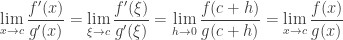 {\displaystyle \lim_{x\rightarrow c}\frac{f'(x)}{g'(x)}=\lim_{\xi\rightarrow c}\frac{f'(\xi)}{g'(\xi)}=\lim_{h\rightarrow0}\frac{f(c+h)}{g(c+h)}=\lim_{x\rightarrow c}\frac{f(x)}{g(x)}}