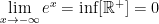 {\displaystyle \lim_{x \rightarrow -\infty} e^x= \mathrm{inf} [\mathbb{R^+}] = 0}