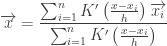 {\displaystyle \overrightarrow{x}=\frac{\sum_{i=1}^{n}K'\left(\frac{x-x_{i}}{h}\right)\overrightarrow{x_{i}}}{\sum_{i=1}^{n}K'\left(\frac{x-x_{i}}{h}\right)}}
