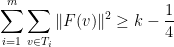 {\displaystyle \sum_{i=1}^m \sum_{v \in T_i} \|F(v)\|^2 \geq k - \frac14} 