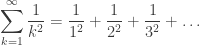 {\displaystyle \sum_{k=1}^{\infty}\frac{1}{k^{2}}=\frac{1}{1^{2}}+\frac{1}{2^{2}}+\frac{1}{3^{2}}+\ldots}