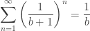 {\displaystyle \sum_{n=1}^{\infty}\left(\frac{1}{b+1}\right)^{n}=\frac{1}{b}}